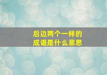 后边两个一样的成语是什么意思