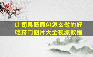 吐司果酱面包怎么做的好吃窍门图片大全视频教程