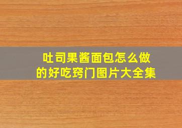 吐司果酱面包怎么做的好吃窍门图片大全集