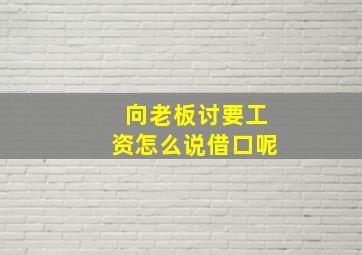 向老板讨要工资怎么说借口呢