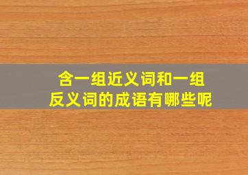 含一组近义词和一组反义词的成语有哪些呢