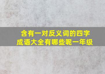 含有一对反义词的四字成语大全有哪些呢一年级