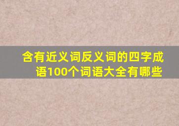 含有近义词反义词的四字成语100个词语大全有哪些