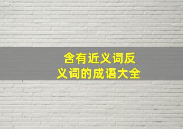 含有近义词反义词的成语大全