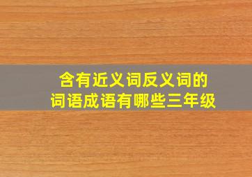 含有近义词反义词的词语成语有哪些三年级