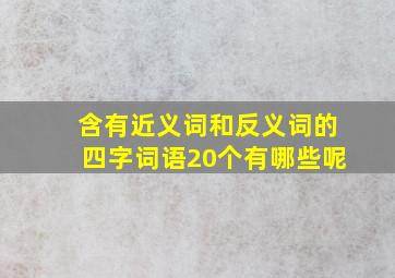 含有近义词和反义词的四字词语20个有哪些呢