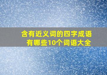 含有近义词的四字成语有哪些10个词语大全