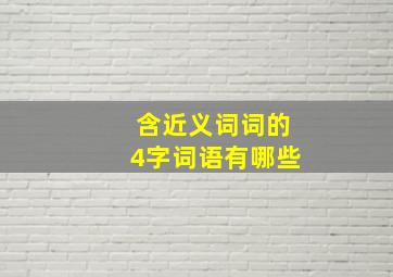 含近义词词的4字词语有哪些