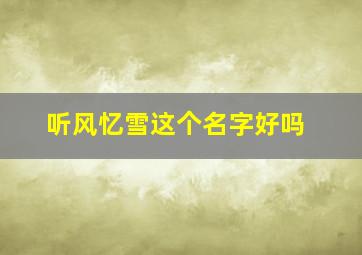 听风忆雪这个名字好吗