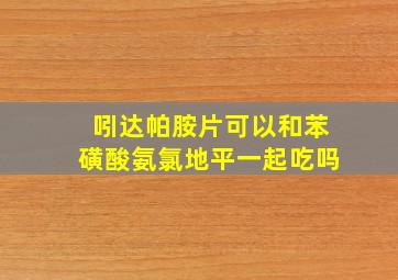 吲达帕胺片可以和苯磺酸氨氯地平一起吃吗