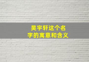 吴宇轩这个名字的寓意和含义