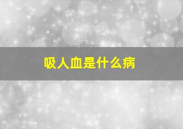 吸人血是什么病