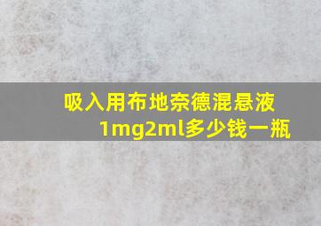 吸入用布地奈德混悬液1mg2ml多少钱一瓶