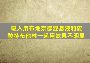 吸入用布地奈德混悬液和硫酸特布他林一起用效果不明显