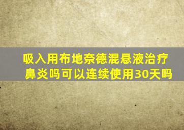 吸入用布地奈德混悬液治疗鼻炎吗可以连续使用30天吗