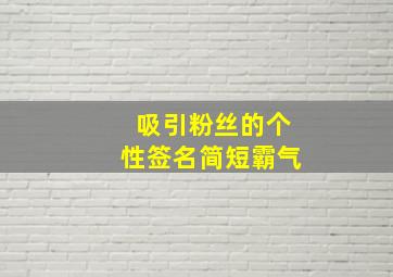 吸引粉丝的个性签名简短霸气