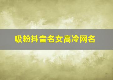 吸粉抖音名女高冷网名