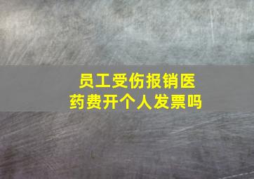 员工受伤报销医药费开个人发票吗