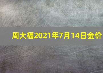 周大福2021年7月14日金价