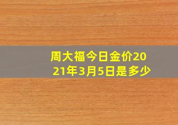 周大福今日金价2021年3月5日是多少