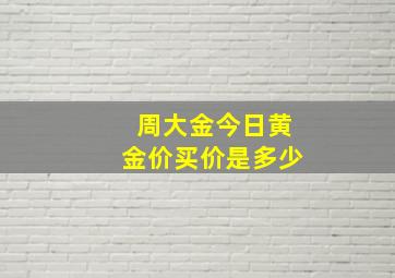 周大金今日黄金价买价是多少