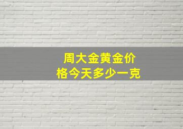 周大金黄金价格今天多少一克