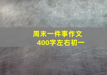 周末一件事作文400字左右初一