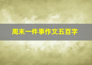 周末一件事作文五百字