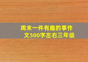 周末一件有趣的事作文500字左右三年级