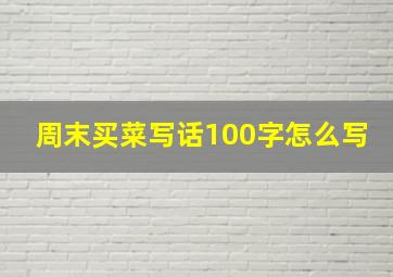 周末买菜写话100字怎么写