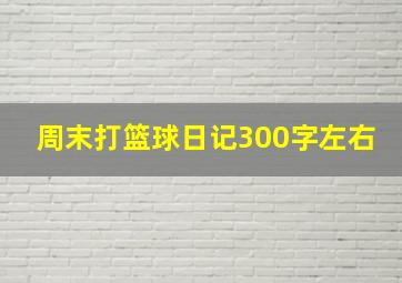 周末打篮球日记300字左右