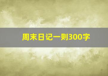 周末日记一则300字