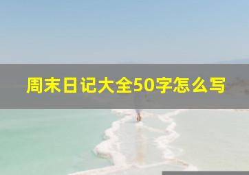 周末日记大全50字怎么写