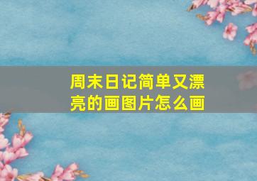 周末日记简单又漂亮的画图片怎么画