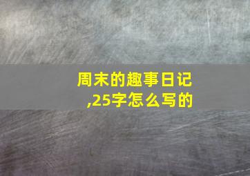 周末的趣事日记,25字怎么写的