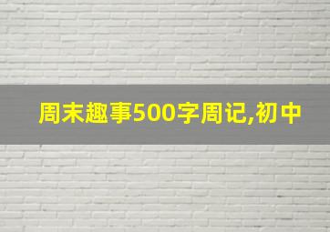 周末趣事500字周记,初中