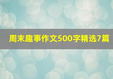 周末趣事作文500字精选7篇