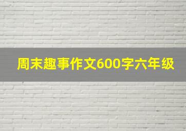 周末趣事作文600字六年级