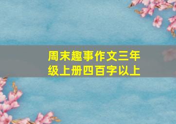 周末趣事作文三年级上册四百字以上