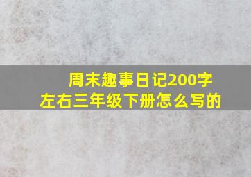 周末趣事日记200字左右三年级下册怎么写的