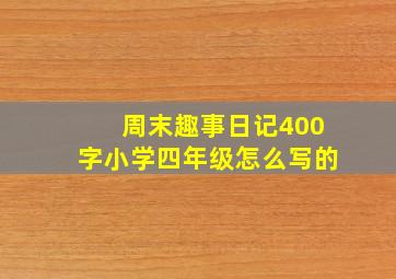 周末趣事日记400字小学四年级怎么写的