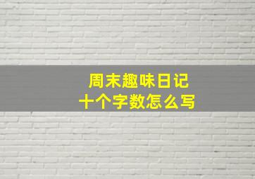 周末趣味日记十个字数怎么写