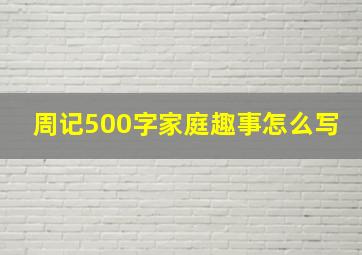 周记500字家庭趣事怎么写