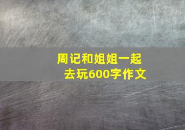 周记和姐姐一起去玩600字作文