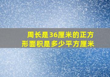 周长是36厘米的正方形面积是多少平方厘米