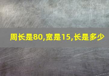 周长是80,宽是15,长是多少