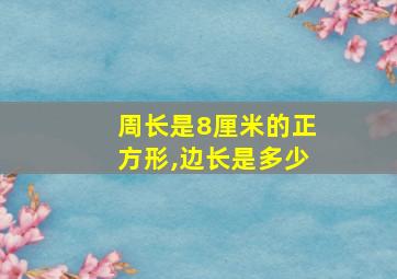 周长是8厘米的正方形,边长是多少