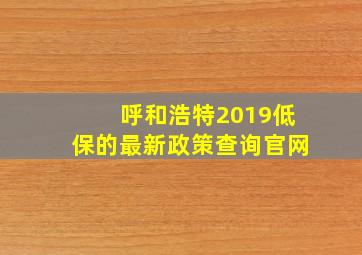 呼和浩特2019低保的最新政策查询官网