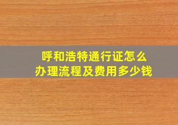 呼和浩特通行证怎么办理流程及费用多少钱