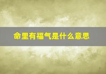 命里有福气是什么意思